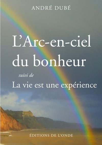 L'arc-en-ciel du bonheur - André Dubé - broché