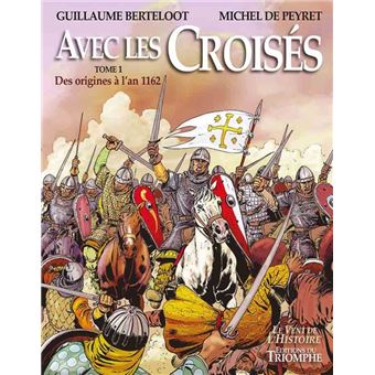 Avec les Croisés - Des origines à l'an 1162