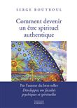 Comment devenir un être spirituel authentique - Les clés pratiques d'ouverture et d'éveil