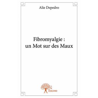 -20% Sur Fibromyalgie Un Mot Sur Des Maux - Broché - Alie Depedro ...