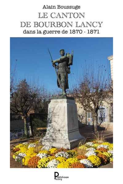 Le canton de Bourbon-Lancy dans la guerre de 1870 -1871 - Alain Boussuge - broché