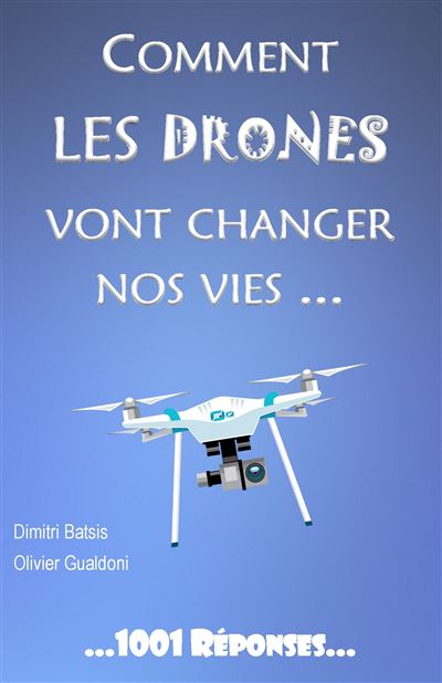 Comment les drones vont changer nos vies - broché - Dimitri Batsis,  Olivier Gualdoni, Livre tous les livres à la Fnac