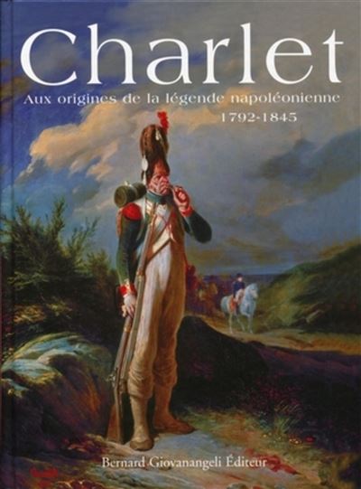 Charlet. Aux origines de la légende napoléonienne 1792-1845 -  Collectif - relié