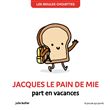 Les bidules chouettes -  jacques le pain de mie part en vacances