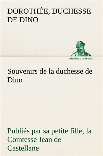 Souvenirs de la duchesse de dino publies par sa petite fille la comtesse jean de