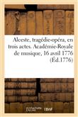 Alceste, tragédie-opéra, en trois actes. Académie-Royale de musique, 16 avril 1776
