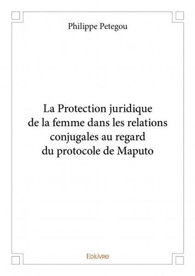 La Protection juridique de la femme dans les relations conjugales au regard du protocole de Maputo