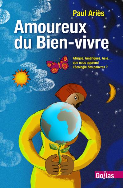 Amoureux du Bien-vivre : Afrique, Amériques, Asie... que nous apprend l'écologie des pauvres ?