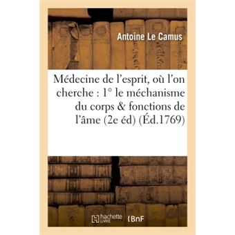 Médecine de l'esprit, où l'on cherche : 1° le méchanisme du corps qui influe sur les fonctions