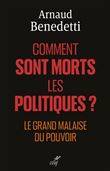 Comment sont morts les politiques ? - Le grand malaise du pouvoir
