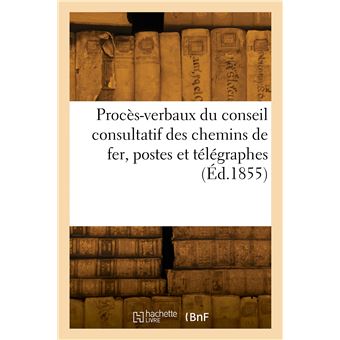Procès-verbaux du conseil consultatif des chemins de fer, postes et télégraphes