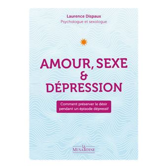 Amour, Sexe et Dépression. Comment préserver le désir pendant un épisode dépressif