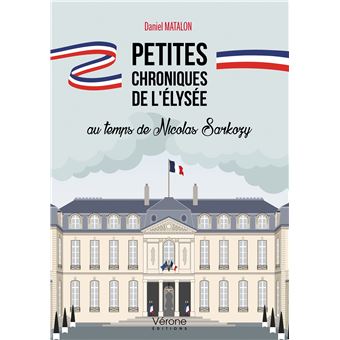 Petites chroniques de l'Élysée au temps de Nicolas Sarkozy