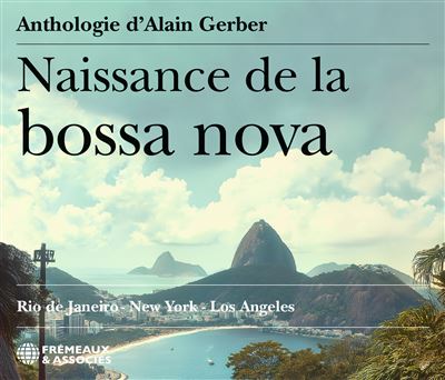 Naissance de la Bossa Nova (Anthologie) / Rio de Janeiro - New York - Los Angeles