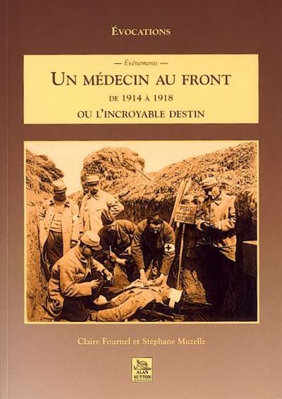 Un medecin au front de 1914 a 1918 ou l'incroyable destin