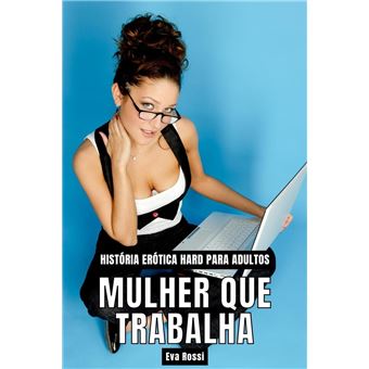  Mulher que Trabalha: História Erótica Hard para Adultos  (Coleção de Contos Eróticos Portugueses Proibidos. Sexo Explícito E  Histórias Reais. Relatos Quentes.) (Portuguese Edition): 9798223725374:  Rossi, Eva: Books