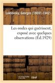 Les ondes qui guérissent, exposé avec quelques observations faites sur des savants