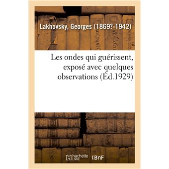 Les ondes qui guérissent, exposé avec quelques observations faites sur des savants