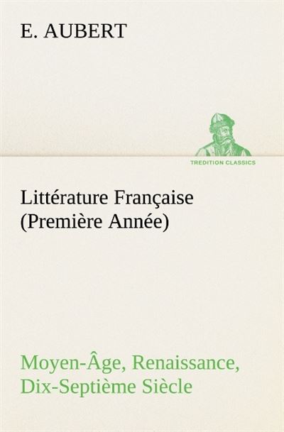Litterature francaise premiere annee moyen age renaissance dix septieme siecle