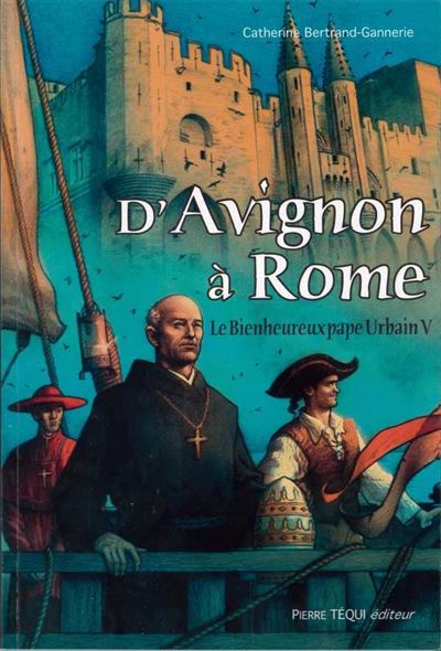 D'Avignon à Rome, le bienheureux pape Urbain V