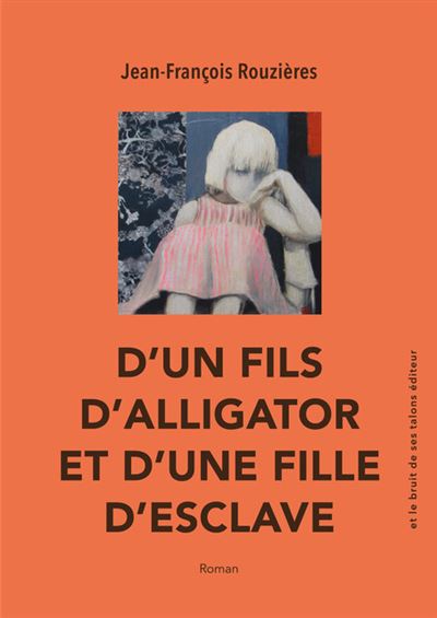 D'un fils d'alligator et d'une fille d'esclave - Jean-François Rouzières - broché