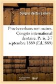 Procès-verbaux sommaires. Congrès international dentaire, Paris, 2-7 septembre 1889