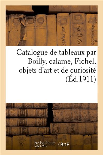 Catalogue de tableaux par Boilly, calame, Fichel, objets d'art et de curiosité