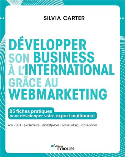 Développer son business à l'international grâce au webmarketing - Silvia Carter - broché