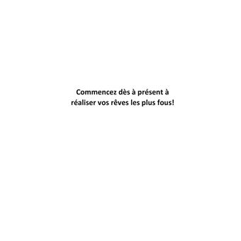 Commencez dès à présent à réaliser vos rêves les plus fous !