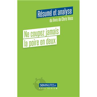 Ne coupez jamais la poire en deux (Résumé et analyse du livre de Chris Voss)