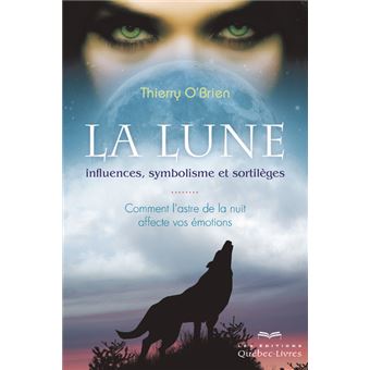 La Lune Influences Symbolisme Et Sortileges Comment L Astre De La Nuit Affecte Nos Emotions Broche Thierry O Brien Achat Livre Fnac