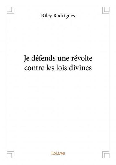 Je défends une révolte contre les lois divines