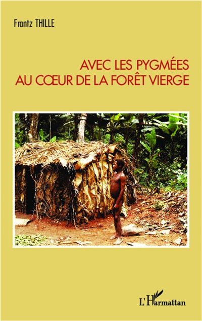 Avec les Pygmées, au coeur de la forêt vierge