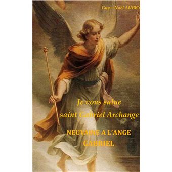Je vous salue saint Gabriel Archange - Neuvaine a l'ange Gabriel