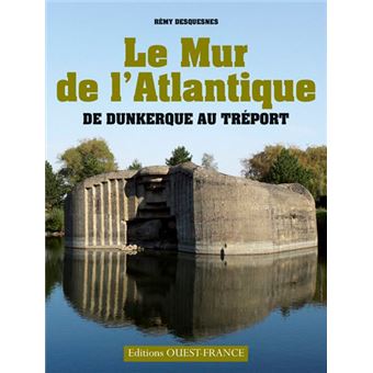 Le Mur De L Atlantique De Dunkerque Au Treport Broche Remy Desquesnes Achat Livre Fnac