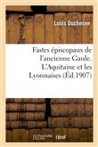 Fastes épiscopaux de l'ancienne Gaule. L'Aquitaine et les Lyonnaises