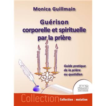 Guérison corporelle et spirituelle par la prière - Guide pratique de la prière au quotidien