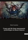 Cours oral de franc-maçonnerie symbolique en douze séances