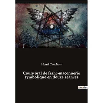 Cours oral de franc-maçonnerie symbolique en douze séances