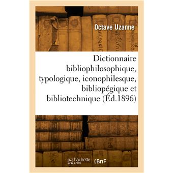 Dictionnaire bibliophilosophique, typologique, iconophilesque, bibliopégique et bibliotechnique