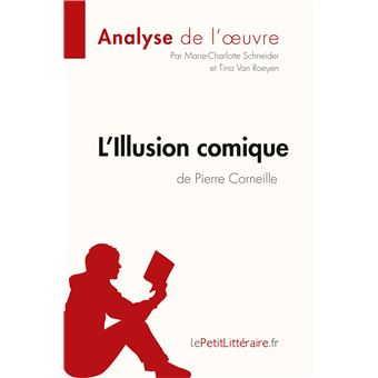 L Illusion Comique De Pierre Corneille Analyse De L Oeuvre Comprendre La Litterature Avec Lepetitlitteraire Fr Broche Marie Charlotte Schneider Tina Van Roeyen Lepetitlitteraire Fr Achat Livre Ou Ebook Fnac