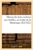 Moeurs des trois couleurs aux Antilles, ou Lettre de la Martinique sur les vices du système