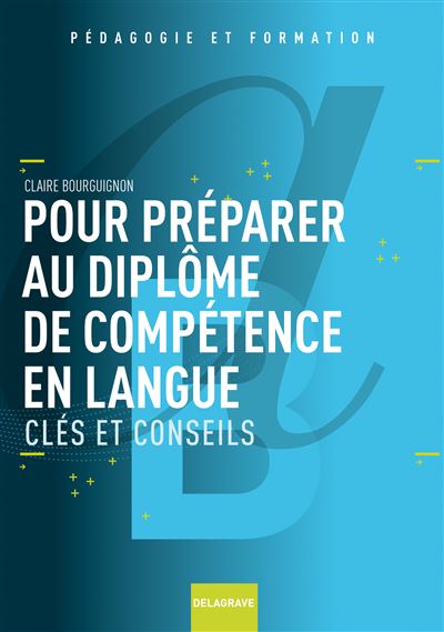 Pour Préparer Au Diplôme De Compétence En Langue Clés Et Conseils Broché Claire Bourguignon 7954