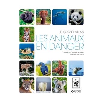 Le Grand Atlas Les Animaux En Danger Les Animaux En Danger Cartonne Wwf Achat Livre Fnac