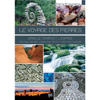 Le voyage des pierres - Dans le temps et l'espace - Nature, histoire, symbolique, arts et traditions humaines