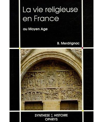 La vie religieuse en France au Moyen Age - Bernard Merdrignac - broché