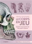 Gray's Anatomie - Le corps en jeu. Quand le corps humain met votre esprit à l épreuve