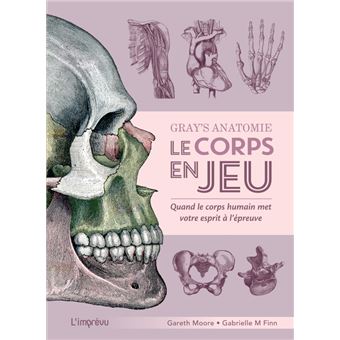 Gray's Anatomie - Le corps en jeu. Quand le corps humain met votre esprit à l épreuve