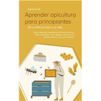 Aprender apicultura para principiantes - De la apicultura a la miel: Cómo aprender fácilmente los fundamentos de la apicultura, criar abejas y producir tu propia miel en muy poco tiempo