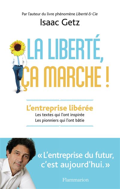La  liberté, ça marche ! L'entreprise libérée : les textes qui l'ont inspirée, les pionniers qui l'ont bâtie